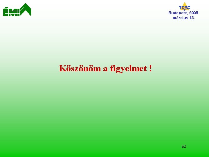 Budapest, 2008. március 13. Köszönöm a figyelmet ! 62 