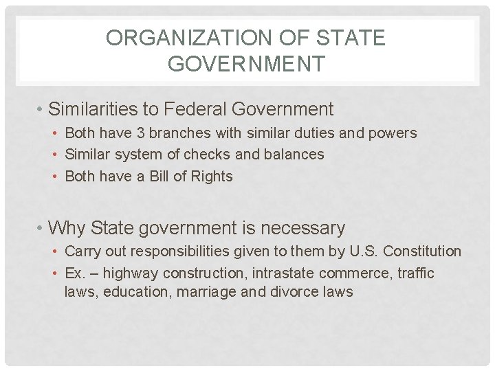 ORGANIZATION OF STATE GOVERNMENT • Similarities to Federal Government • Both have 3 branches