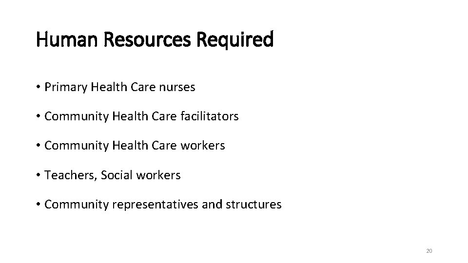 Human Resources Required • Primary Health Care nurses • Community Health Care facilitators •