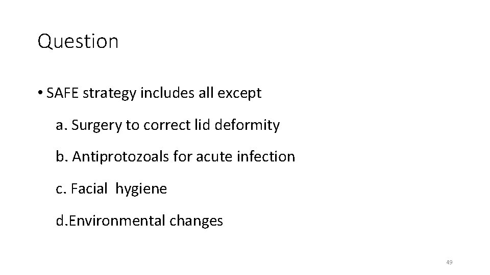 Question • SAFE strategy includes all except a. Surgery to correct lid deformity b.