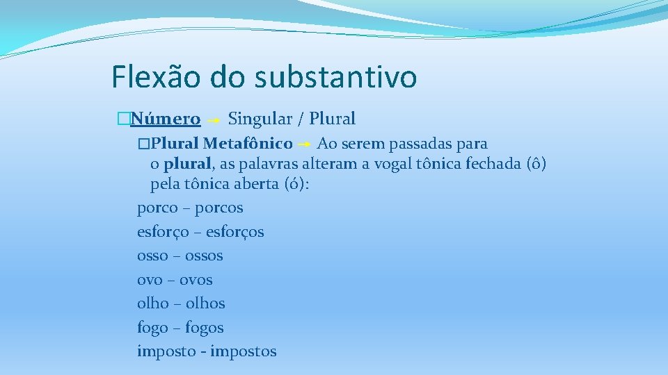 Flexão do substantivo �Número Singular / Plural �Plural Metafônico Ao serem passadas para o