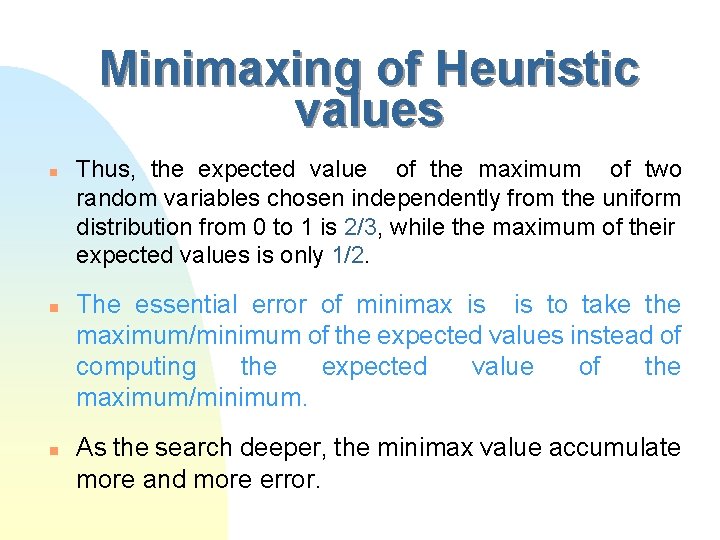 Minimaxing of Heuristic values n n n Thus, the expected value of the maximum