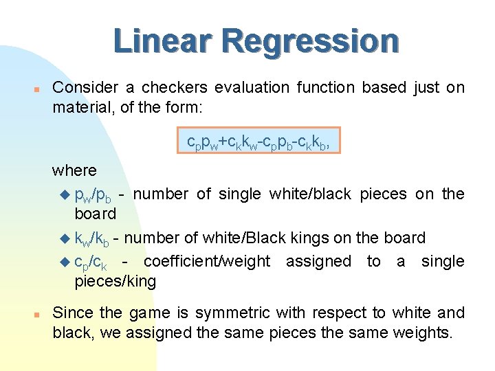 Linear Regression n Consider a checkers evaluation function based just on material, of the