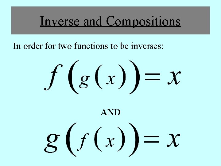 Inverse and Compositions In order for two functions to be inverses: AND 