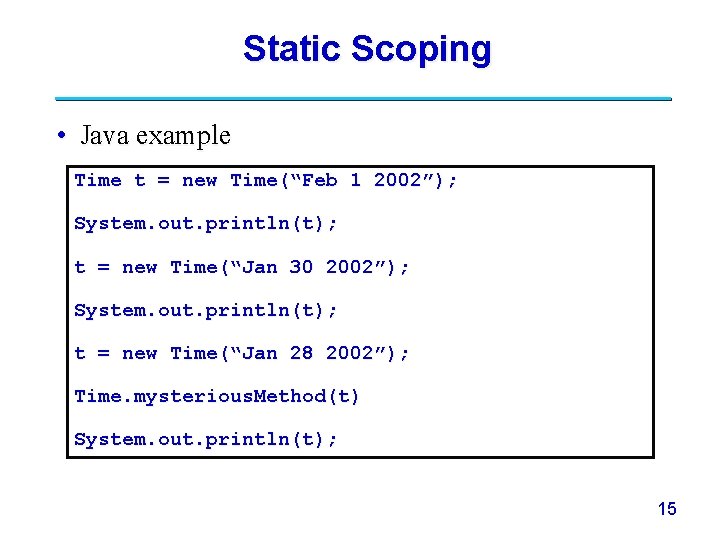 Static Scoping • Java example Time t = new Time(“Feb 1 2002”); System. out.