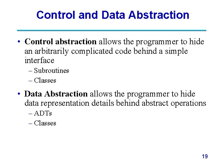 Control and Data Abstraction • Control abstraction allows the programmer to hide an arbitrarily