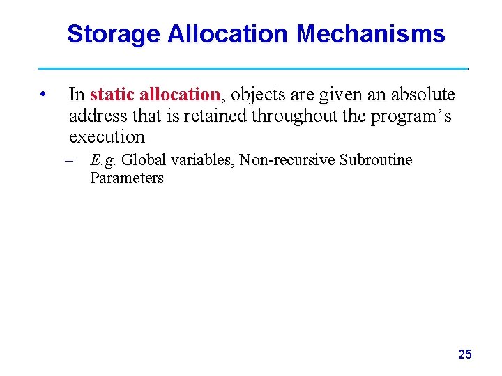 Storage Allocation Mechanisms • In static allocation, objects are given an absolute address that