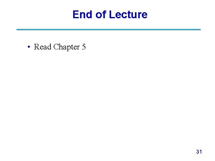 End of Lecture • Read Chapter 5 31 