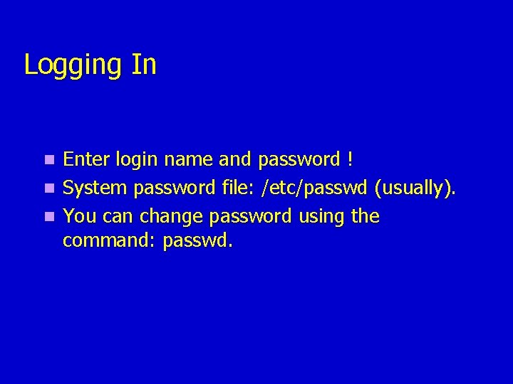 Logging In Enter login name and password ! n System password file: /etc/passwd (usually). Logging In Enter login name and password ! n System password file: /etc/passwd (usually).