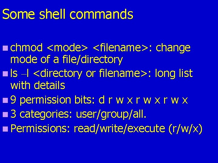 Some shell commands n chmod <mode> <filename>: change mode of a file/directory n ls Some shell commands n chmod <mode> <filename>: change mode of a file/directory n ls
