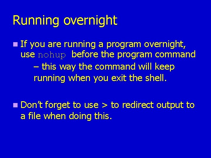 Running overnight n If you are running a program overnight, use nohup before the Running overnight n If you are running a program overnight, use nohup before the