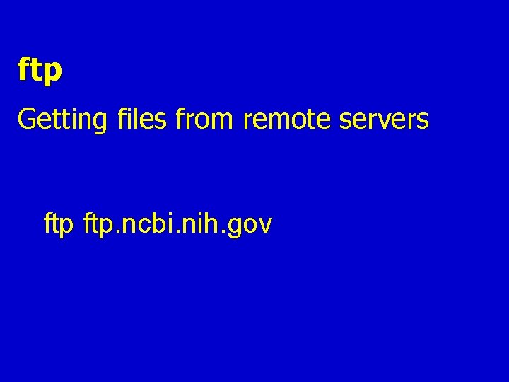 ftp Getting files from remote servers ftp. ncbi. nih. gov ftp Getting files from remote servers ftp. ncbi. nih. gov