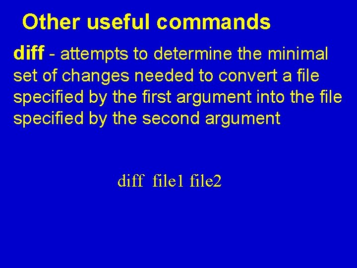 Other useful commands diff - attempts to determine the minimal set of changes needed Other useful commands diff - attempts to determine the minimal set of changes needed