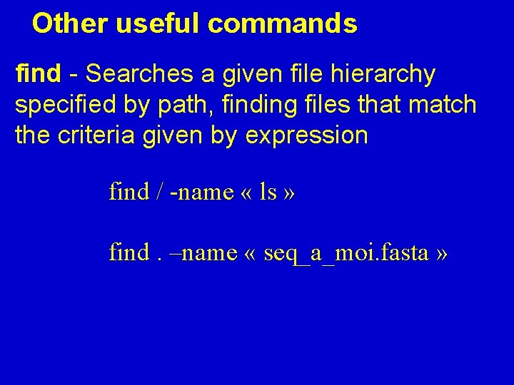 Other useful commands find - Searches a given file hierarchy specified by path, finding Other useful commands find - Searches a given file hierarchy specified by path, finding