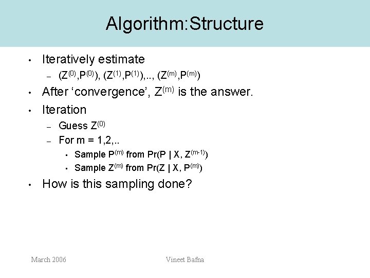 Algorithm: Structure • Iteratively estimate – • • (Z(0), P(0)), (Z(1), P(1)), . .