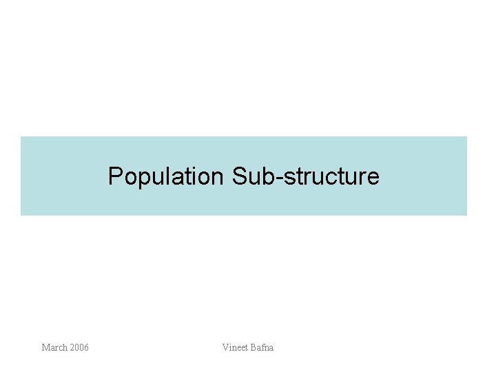 Population Sub-structure March 2006 Vineet Bafna 