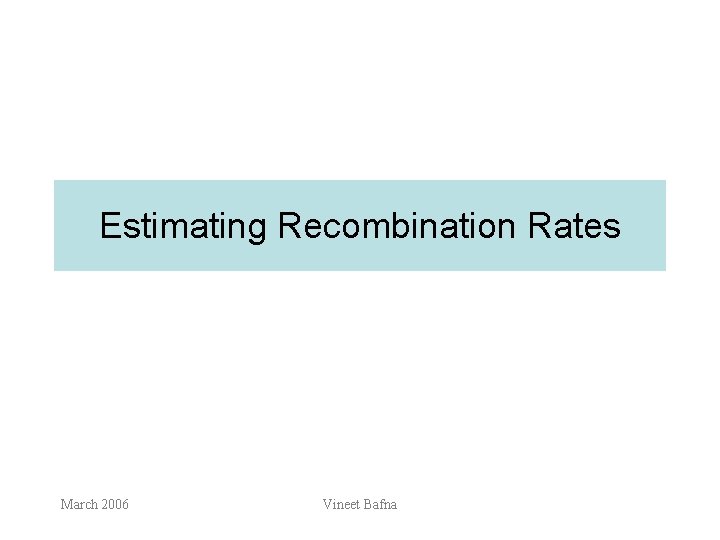 Estimating Recombination Rates March 2006 Vineet Bafna 