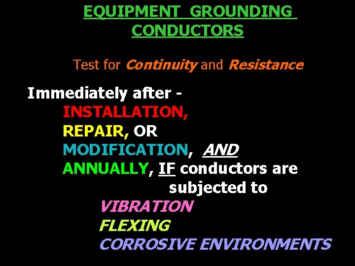 EQUIPMENT GROUNDING CONDUCTORS Test for Continuity and Resistance Immediately after INSTALLATION, REPAIR, OR MODIFICATION,