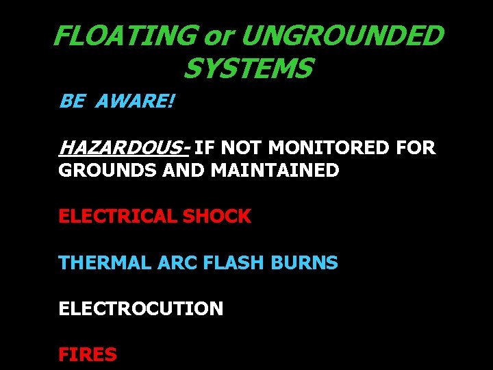 FLOATING or UNGROUNDED SYSTEMS BE AWARE! HAZARDOUS- IF NOT MONITORED FOR GROUNDS AND MAINTAINED