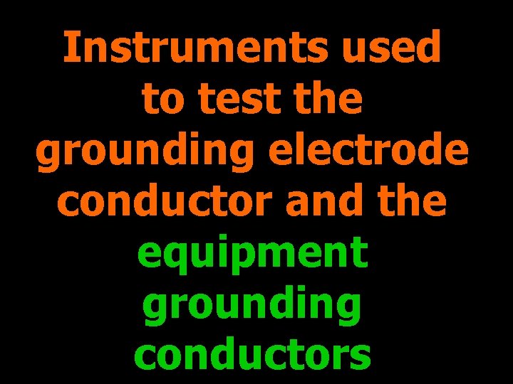 Instruments used to test the grounding electrode conductor and the equipment grounding conductors 