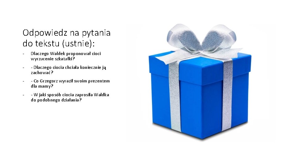 Odpowiedz na pytania do tekstu (ustnie): - Dlaczego Waldek proponował cioci wyrzucenie szkatułki? -