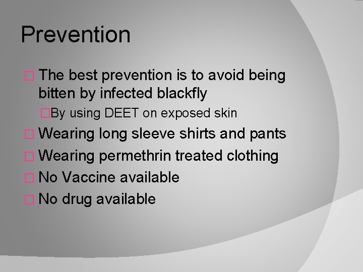 Prevention � The best prevention is to avoid being bitten by infected blackfly �By