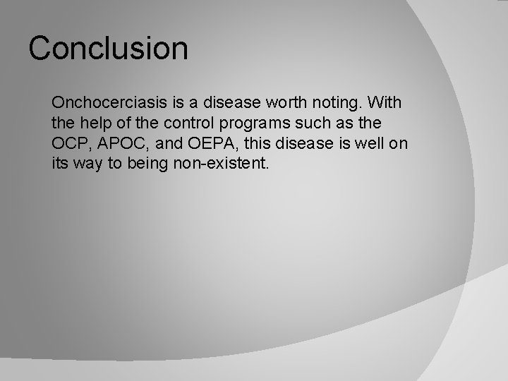 Conclusion Onchocerciasis is a disease worth noting. With the help of the control programs