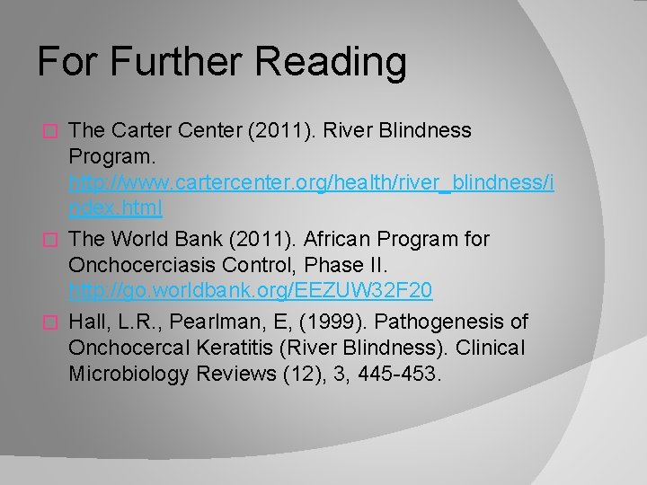 For Further Reading The Carter Center (2011). River Blindness Program. http: //www. cartercenter. org/health/river_blindness/i