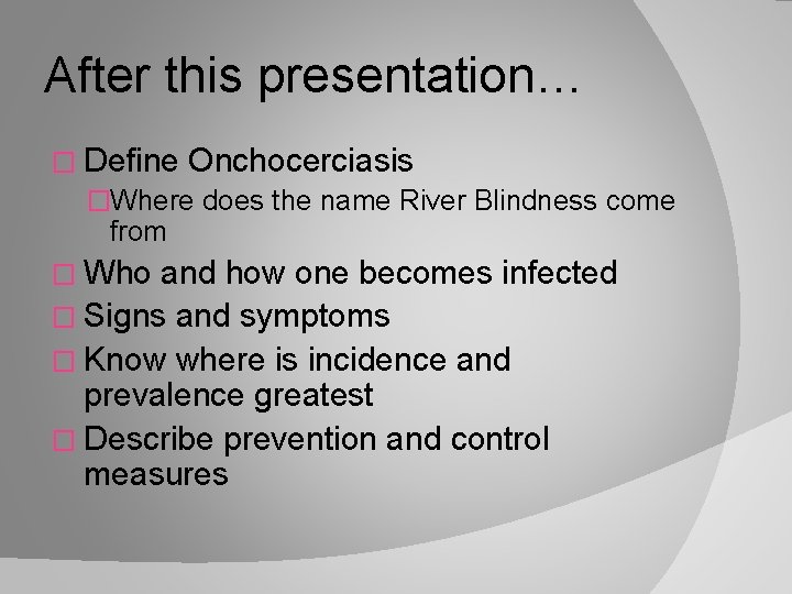 After this presentation… � Define Onchocerciasis �Where does the name River Blindness come from