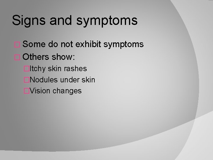 Signs and symptoms � Some do not exhibit symptoms � Others show: �Itchy skin