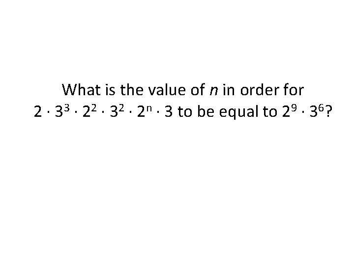 What is the value of n in order for 2 ∙ 33 ∙ 22 What is the value of n in order for 2 ∙ 33 ∙ 22
