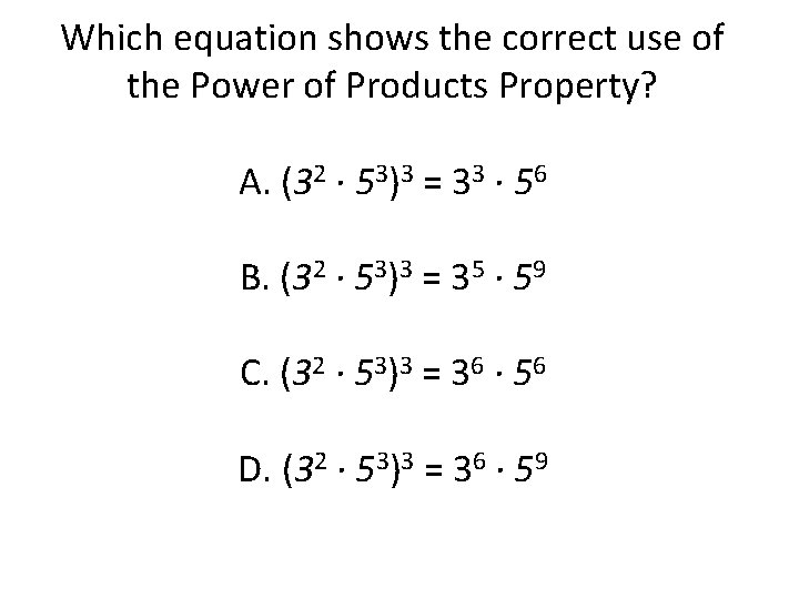Which equation shows the correct use of the Power of Products Property? A. (32 Which equation shows the correct use of the Power of Products Property? A. (32