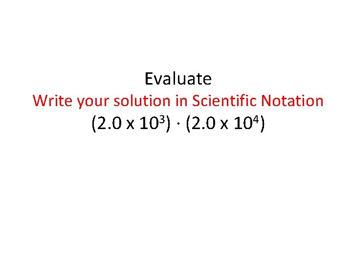 Evaluate Write your solution in Scientific Notation (2. 0 x 103) ∙ (2. 0 Evaluate Write your solution in Scientific Notation (2. 0 x 103) ∙ (2. 0