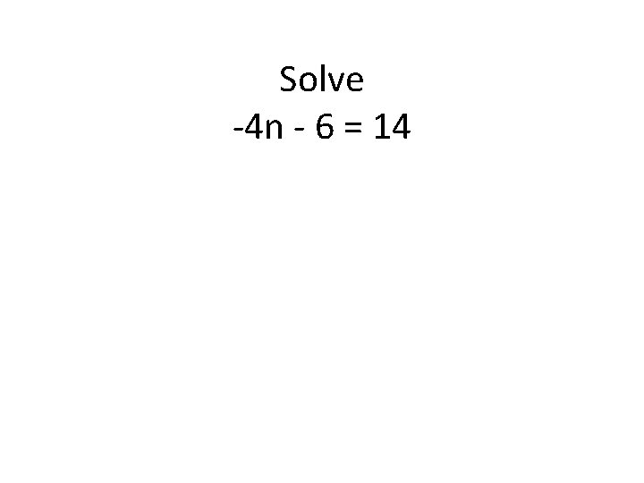 Solve -4 n - 6 = 14 Solve -4 n - 6 = 14
