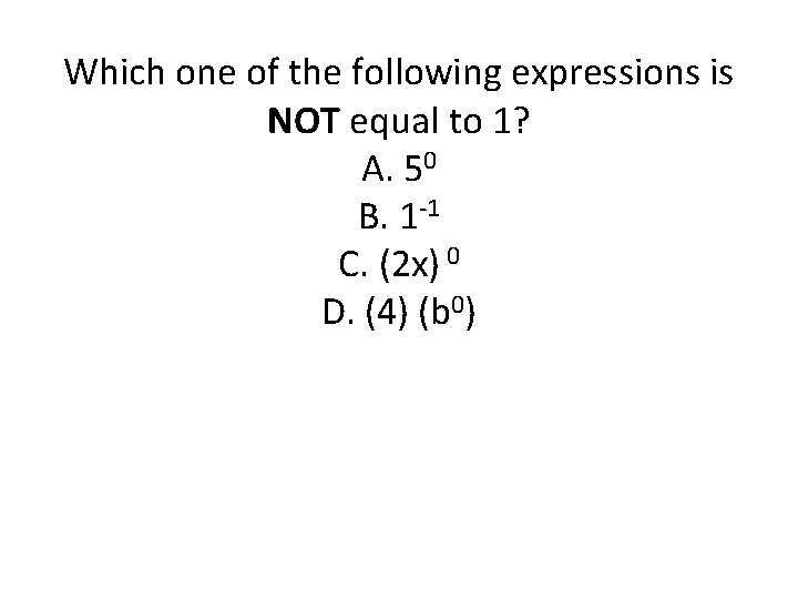 Which one of the following expressions is NOT equal to 1? A. 50 B. Which one of the following expressions is NOT equal to 1? A. 50 B.