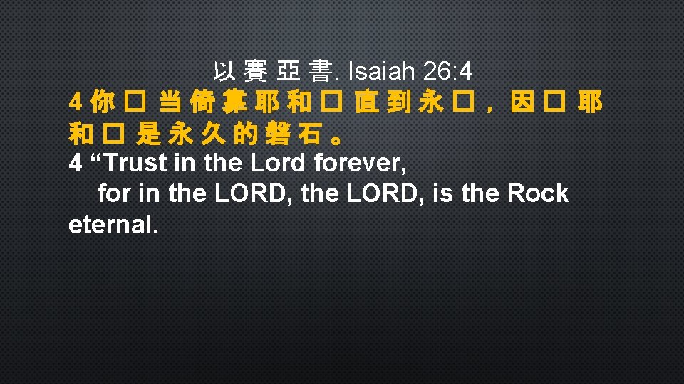 以 賽 亞 書. Isaiah 26: 4 4你� 当倚靠耶和� 直到永� ，因� 耶 和� 是永久的磐石。