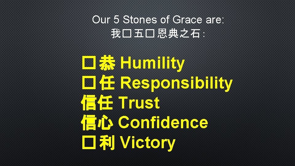 Our 5 Stones of Grace are: 我� 五� 恩典之石： � 恭 Humility � 任