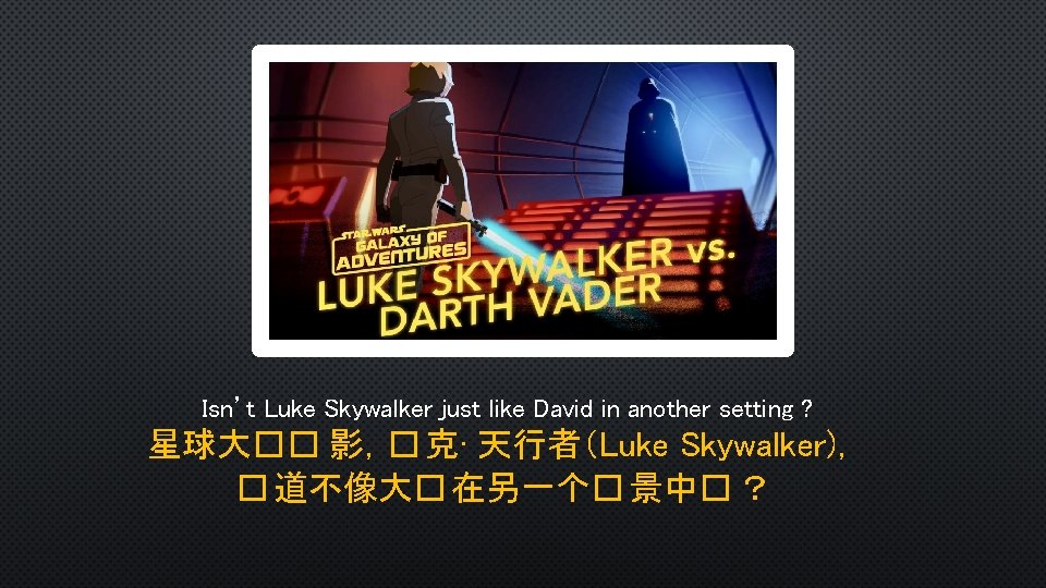 Isn’t Luke Skywalker just like David in another setting ? 星球大�� 影，� 克· 天行者（Luke