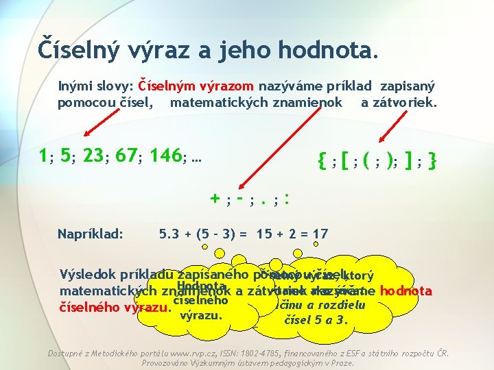 Číselný výraz a jeho hodnota. Inými slovy: Číselným výrazom nazýváme príklad zapisaný pomocou čísel,