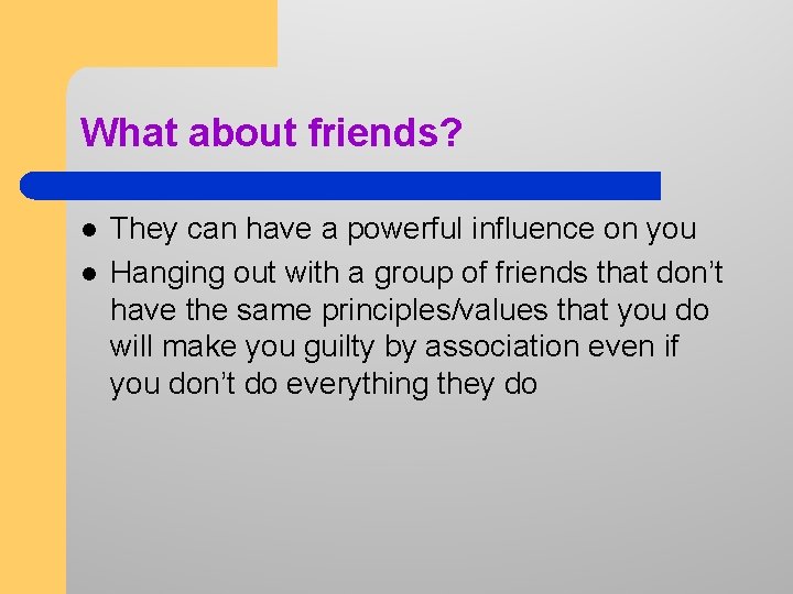 What about friends? l l They can have a powerful influence on you Hanging