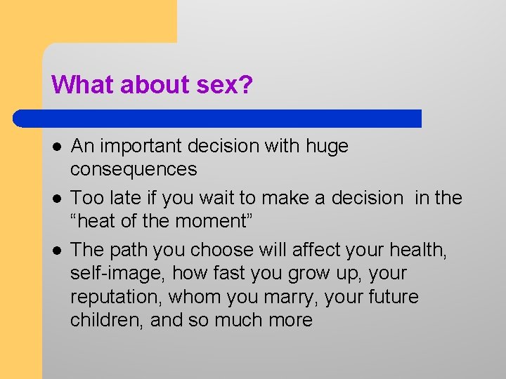 What about sex? l l l An important decision with huge consequences Too late