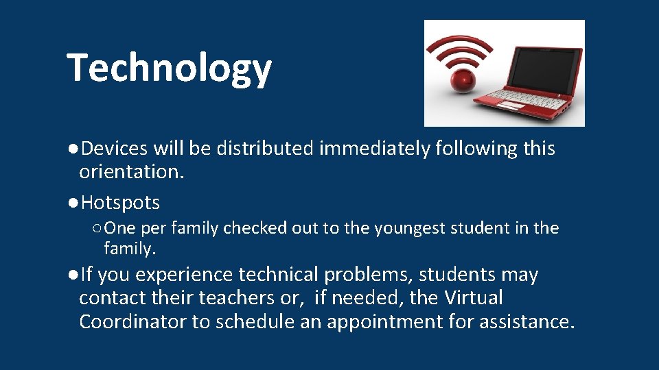 Technology ●Devices will be distributed immediately following this orientation. ●Hotspots ○One per family checked