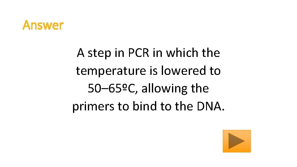 Answer A step in PCR in which the temperature is lowered to 50– 65ºC,