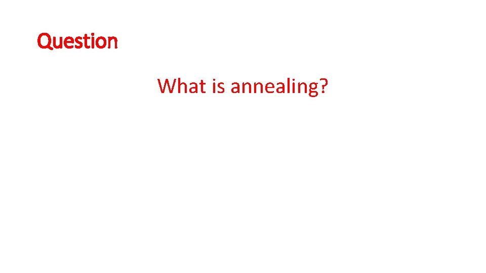 Question What is annealing? 