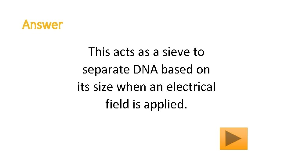 Answer This acts as a sieve to separate DNA based on its size when