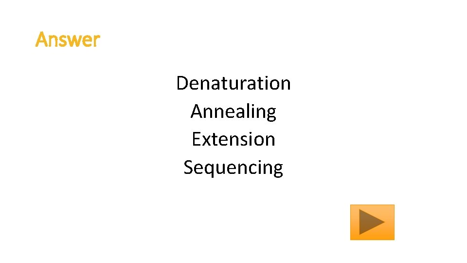 Answer Denaturation Annealing Extension Sequencing 