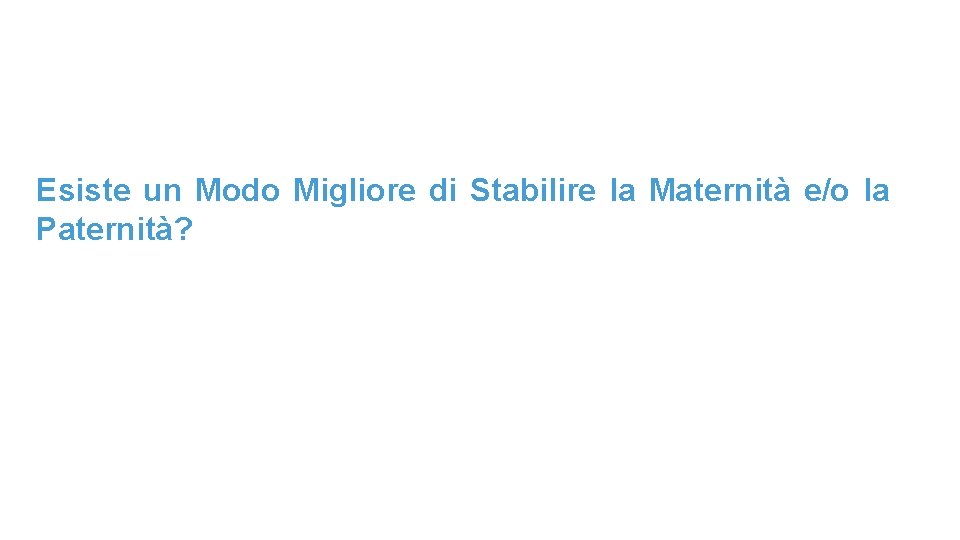 Esiste un Modo Migliore di Stabilire la Maternità e/o la Paternità? 