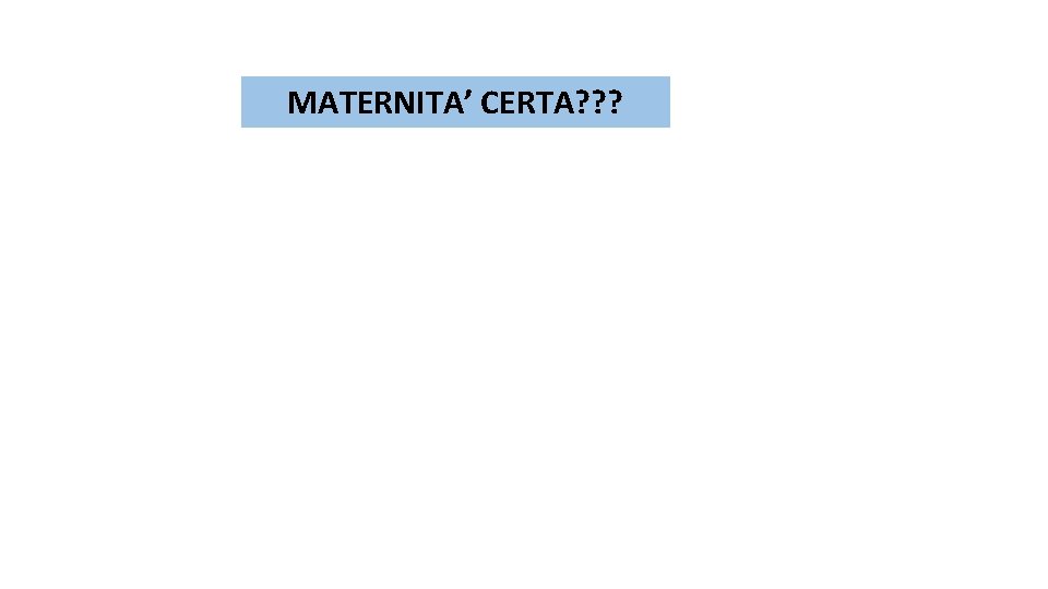 MATERNITA’ CERTA? ? ? 
