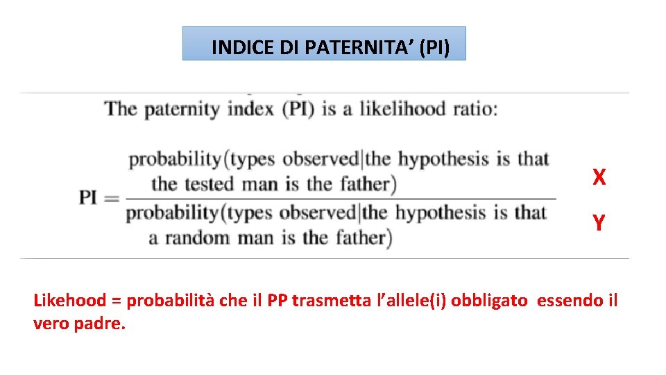 INDICE DI PATERNITA’ (PI) X Y Likehood = probabilità che il PP trasmetta l’allele(i)