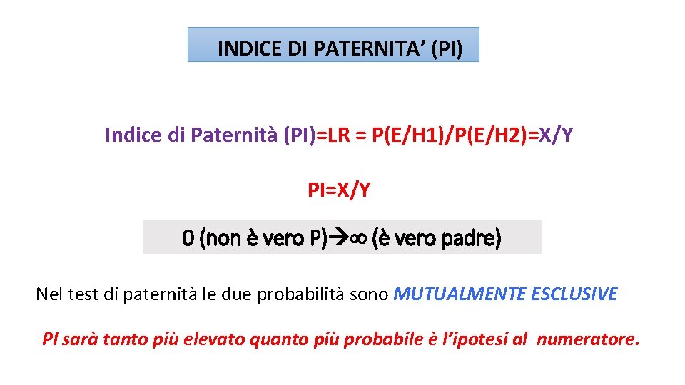 INDICE DI PATERNITA’ (PI) Indice di Paternità (PI)=LR = P(E/H 1)/P(E/H 2)=X/Y PI=X/Y 0